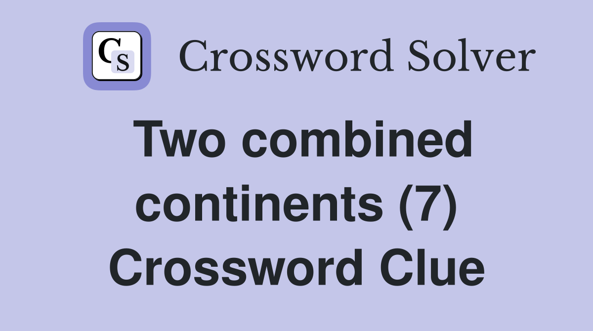 Two combined continents (7) Crossword Clue Answers Crossword Solver